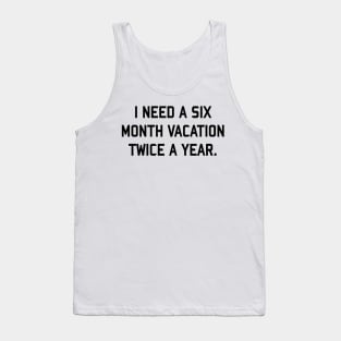 i need a six month vacation twice a year Tank Top